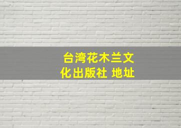 台湾花木兰文化出版社 地址